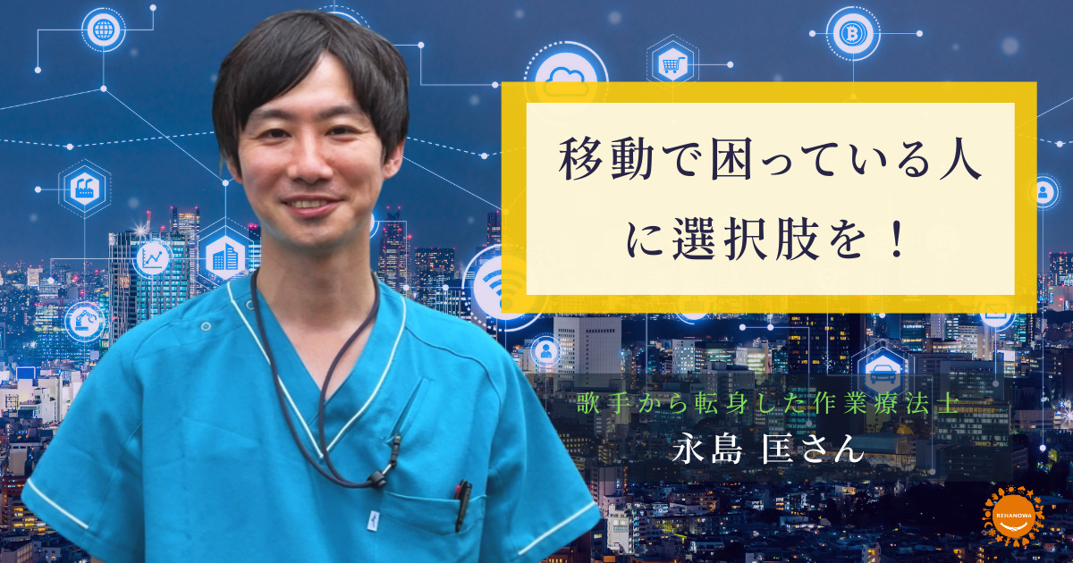 移動で困っている人に選択肢を 歌手から転身した作業療法士 永島匡さん リハノワ
